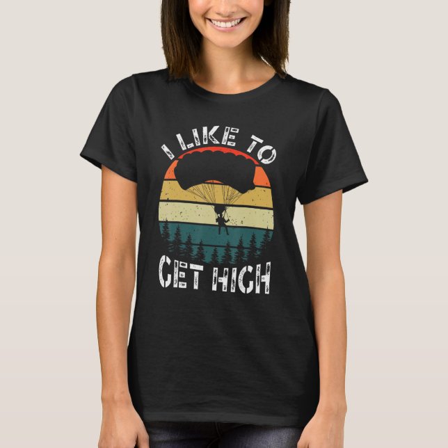 Camiseta I Like To Get High Skydiver Parachutist Parachute  (Anverso)