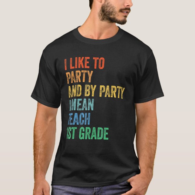 Camiseta I Like to Party and By Party I Mean Teach 1st Grad (Anverso)