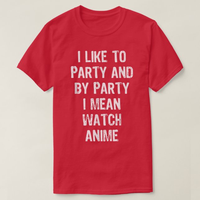 Camiseta I Like To Party And By Party I Mean Watch Anime Gi (Diseño del anverso)