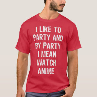 Camiseta I Like To Party And By Party I Mean Watch Anime Gi
