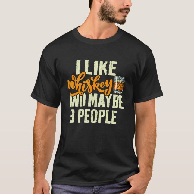 Camiseta I Like Whiskey and Maybe 3 People  Saying Whiskey (Anverso)