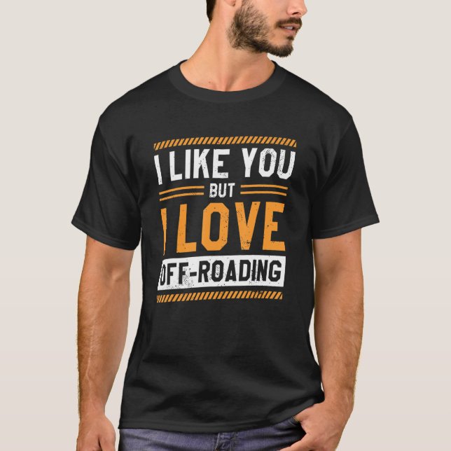 Camiseta I Like You But I Love Off Roading 4x4 Racing Drive (Anverso)