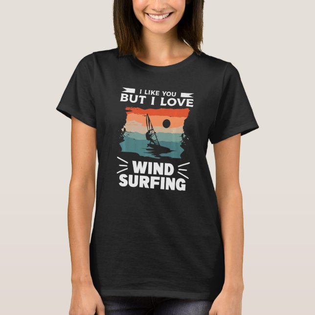 Camiseta I Like You But I Love Wind Surfing Windsurfing Win (Anverso)