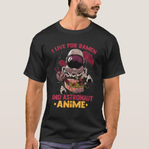 Camiseta I Live For Ramen And Astronaut Anime - Cute Kawaii