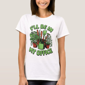 Camiseta I’ll Be In My Office Gardening Design Plant Lover