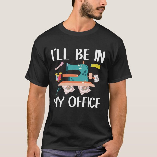 Camiseta I ll Be In My Office  Seamstress Quilting Sewing (Anverso)