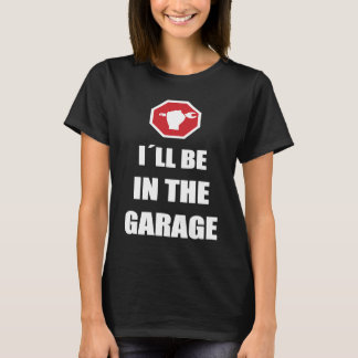 Camiseta I´ll be in the garage Car Mechanic