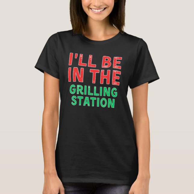 Camiseta I ll Be In The Grilling Station Barbecuing X Mas (Anverso)