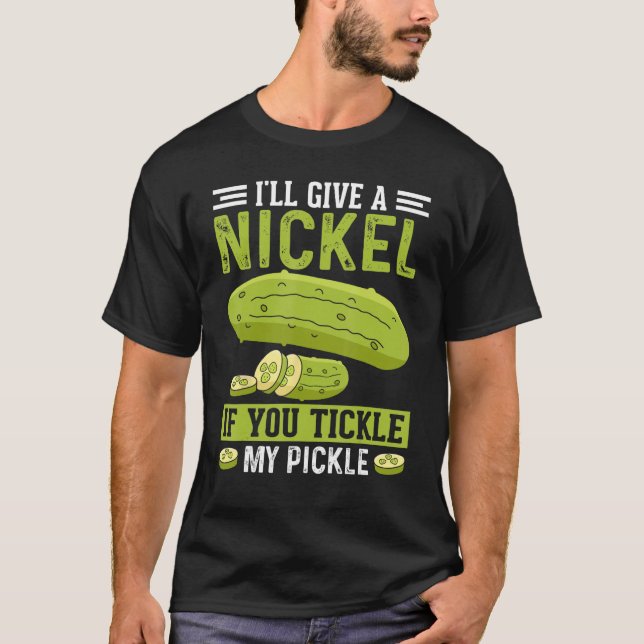 Camiseta I ll give a Nickle if you Tickle my Pickle Pickle (Anverso)