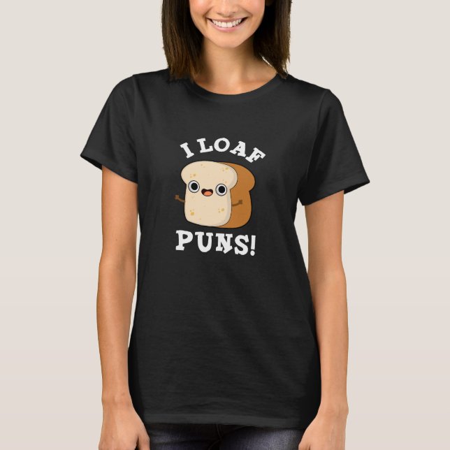 Camiseta I Loaf Puns Funny Bread Pun Dark BG (Anverso)