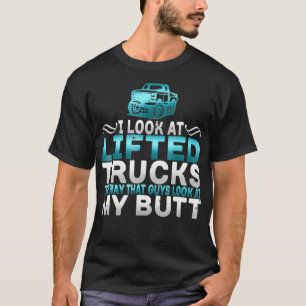 Camiseta I Look At Lifted Trucks Like Guys Look At My Butt