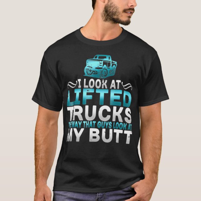 Camiseta I Look At Lifted Trucks Like Guys Look At My Butt  (Anverso)