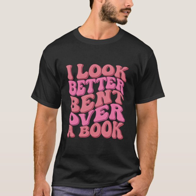 Camiseta I Look Better Bent Over A Book Reading Wavy (Anverso)