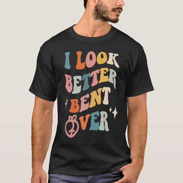 Camiseta I Look Better Bent Over  Sarcastic Sayings Booty P (Anverso)
