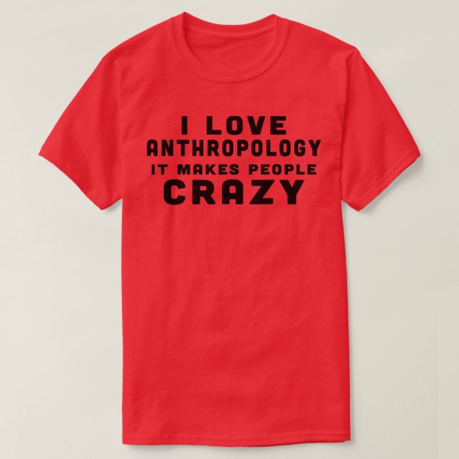 Camiseta I Love Anthropology it Makes People Crazy (Diseño del anverso)