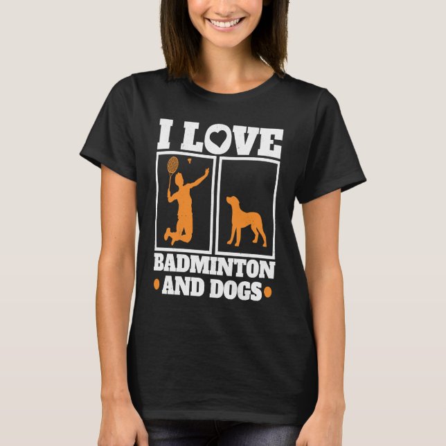 Camiseta I Love Badminton And Dogs Badminton (Anverso)