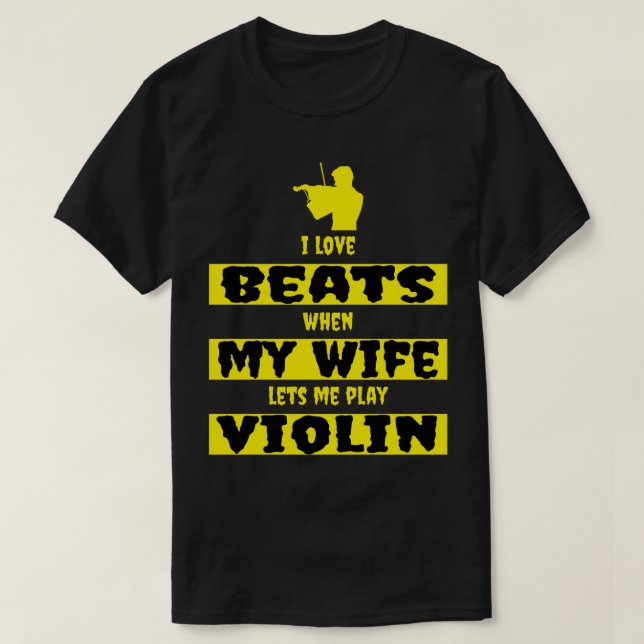 Camiseta i love beats when my wife lets me play violin (Diseño del anverso)