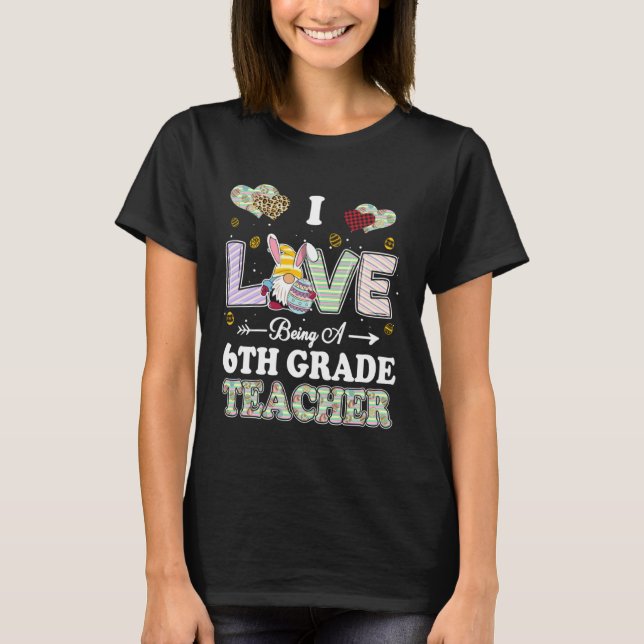 Camiseta I Love Being 6th Grade Teacher Easter Day Teacher (Anverso)