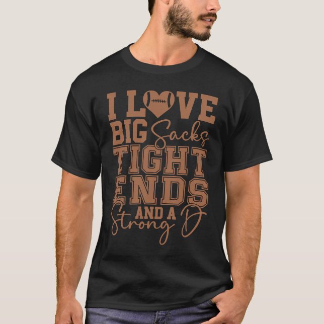 Camiseta I Love Big Sacks Tight Ends and A Strong D  Footba (Anverso)