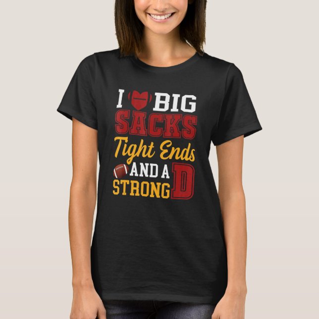 Camiseta I Love Big Sacks Tight Ends and A Strong D  Footba (Anverso)