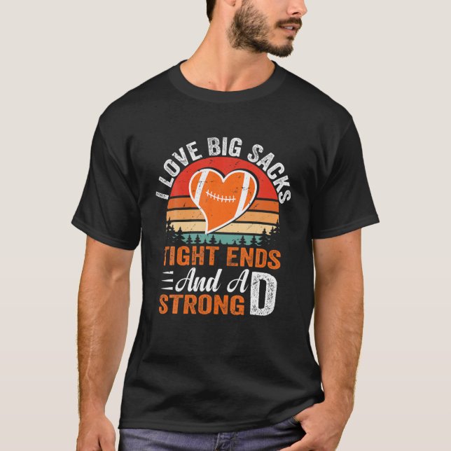 Camiseta I Love Big Sacks Tight Ends And A Strong D Footbal (Anverso)