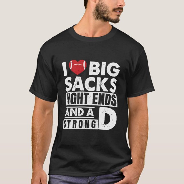 Camiseta I Love Big Sacks Tight Ends And A Strong D Footbal (Anverso)