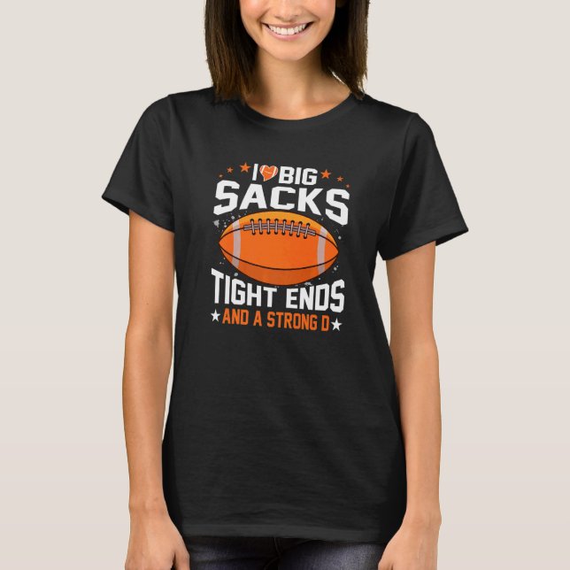 Camiseta I Love Big Sacks Tight Ends And A Strong D Footbal (Anverso)