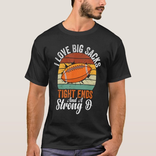Camiseta I Love Big Sacks Tight Ends And A Strong D Footbal (Anverso)
