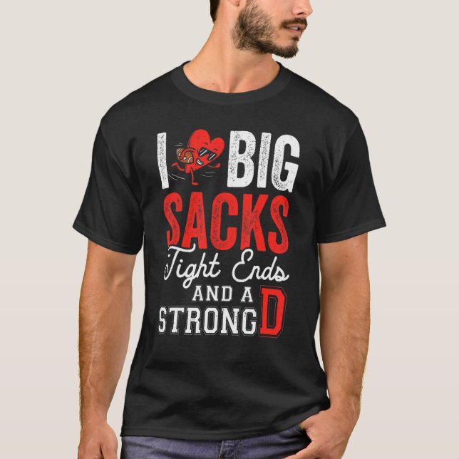 Camiseta I Love Big Sacks Tight Ends And Strong D   Footbal (Anverso)