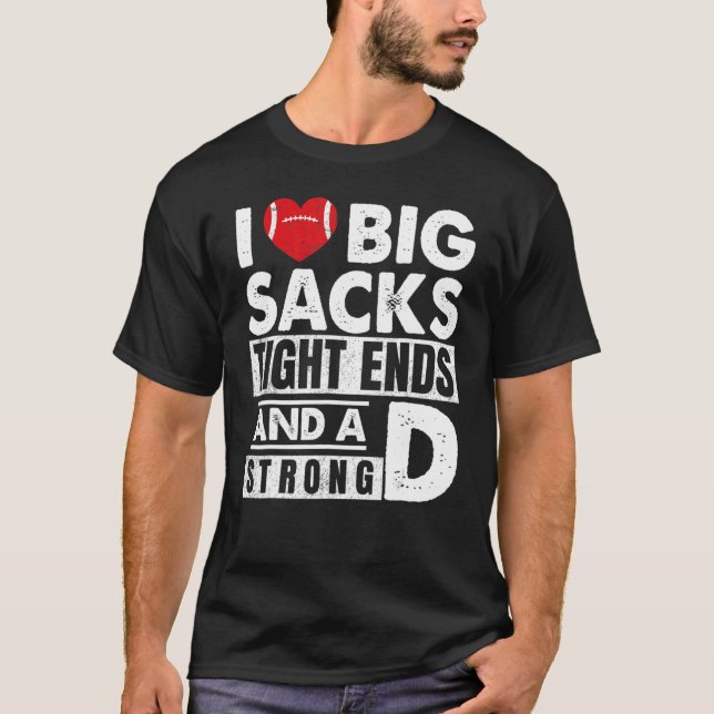 Camiseta I Love Big Sacks Tight Ends And Strong D  Football (Anverso)