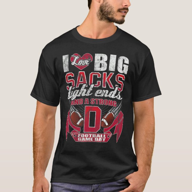 Camiseta I Love Big Sacks Tight Ends And Strong D  Football (Anverso)