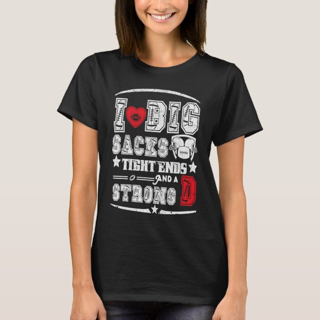 Camiseta I Love Big Sacks Tight Ends And Strong D Funny Foo (Anverso)