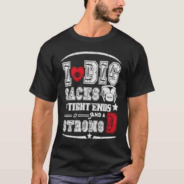 Camiseta I Love Big Sacks Tight Ends And Strong D Funny Foo (Anverso)