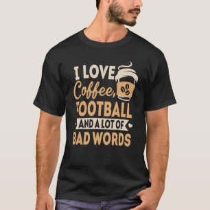 Camiseta I Love Coffee Football and Bad Words Saying 1