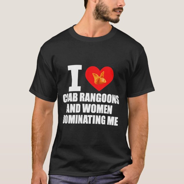 Camiseta I Love Crab Rangoons And Women Dominating Me  (Anverso)