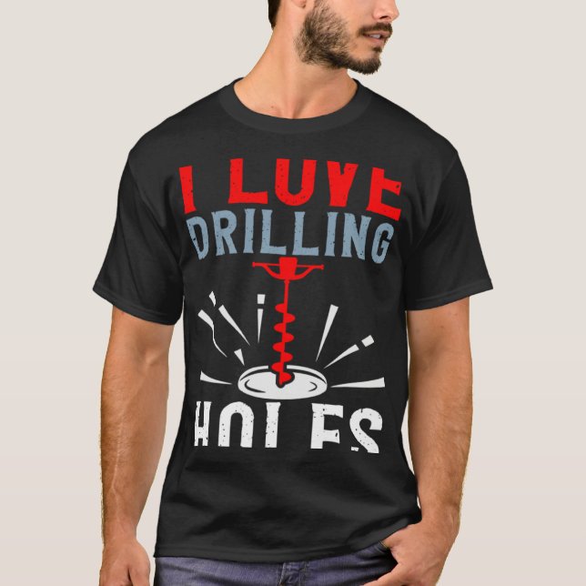 Camiseta I Love Drilling Holes Activity Ice Fishing (Anverso)