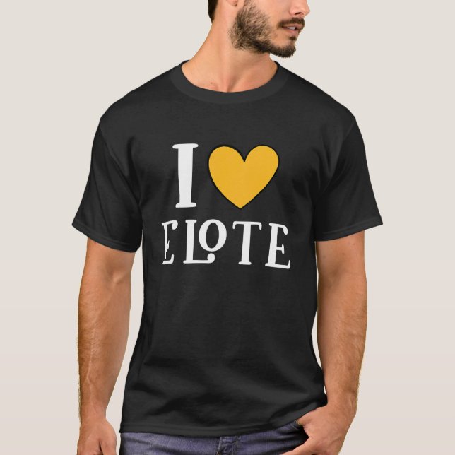 Camiseta I Love Elote Mexican Food  13 (Anverso)