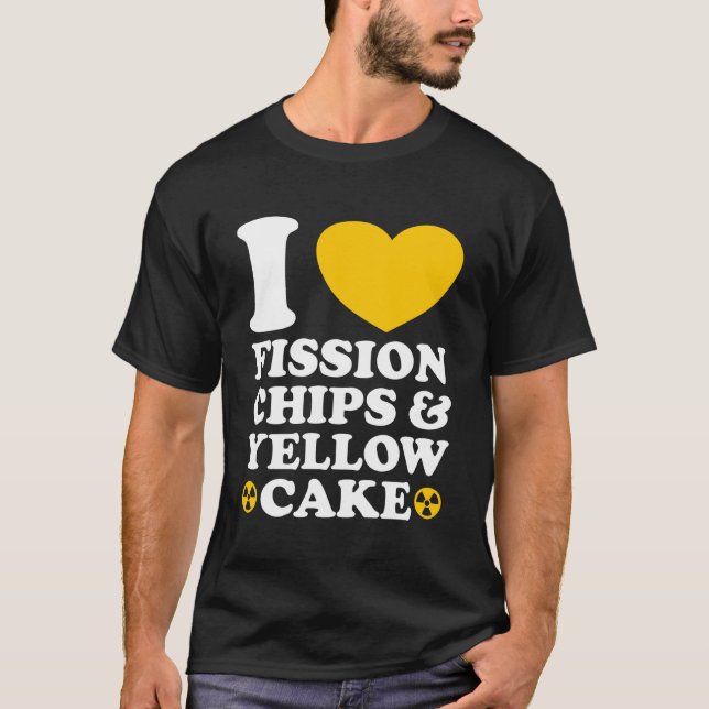 Camiseta I Love Fission Chips and Yellow Cake Nuclear Engin (Anverso)
