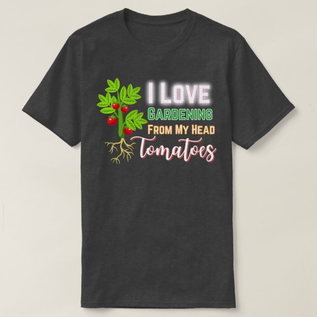 Camiseta I Love Gardening From My Head Tomatoes, Funny Gard (Diseño del anverso)