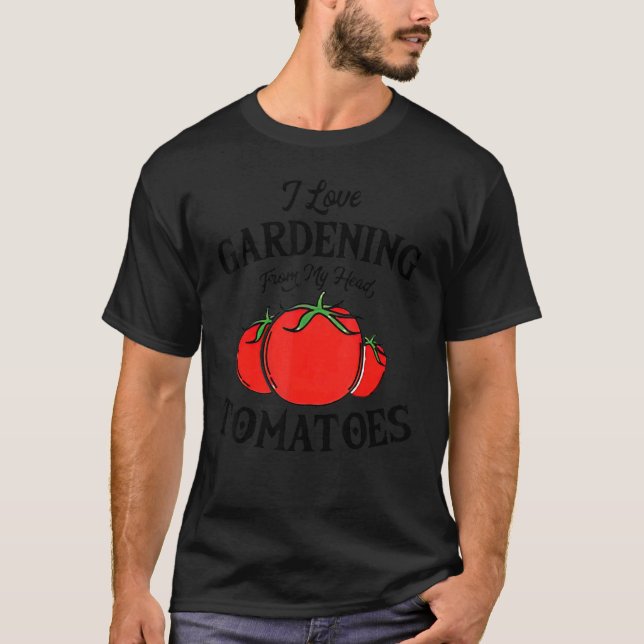 Camiseta I Love Gardening From My Head Tomatoes  Gardener G (Anverso)