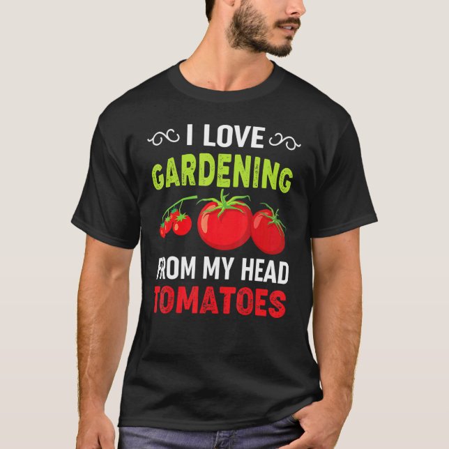 Camiseta I Love Gardening From My Head Tomatoes Gardener Te (Anverso)