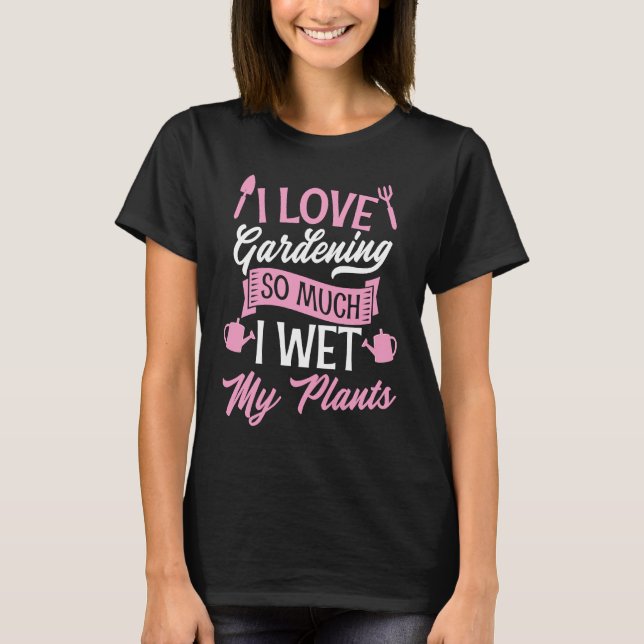 Camiseta I Love Gardening So Much I Wet My Plants Funny Cut (Anverso)