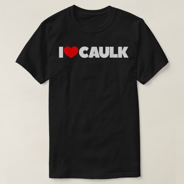 Camiseta I Love (Heart) Caulk (Diseño del anverso)