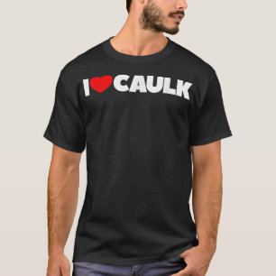 Camiseta I Love (Heart) Caulk