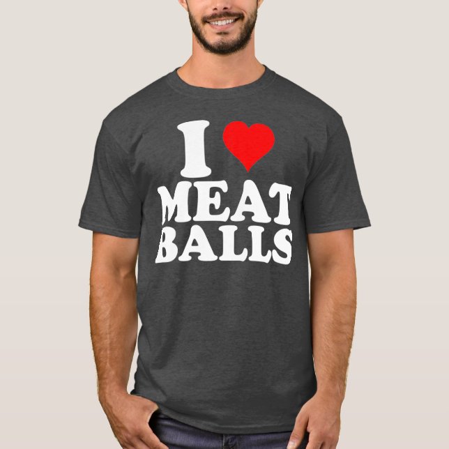 Camiseta I Love Heart Meatballs Funny Food Lover (Anverso)