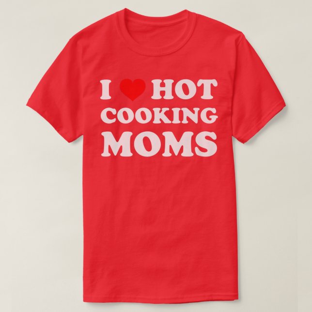 Camiseta I Love Hot Cooking Moms Funny Humor Chef Mom Life (Diseño del anverso)