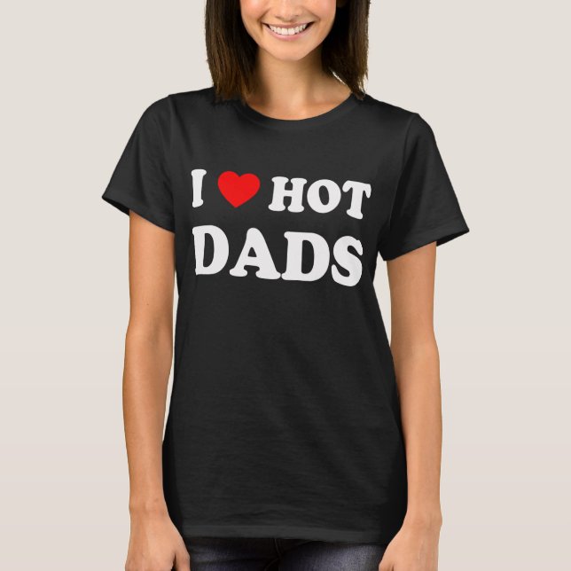 Camiseta I Love Hot Dads Fun Adult Daddy Dilf I (Anverso)