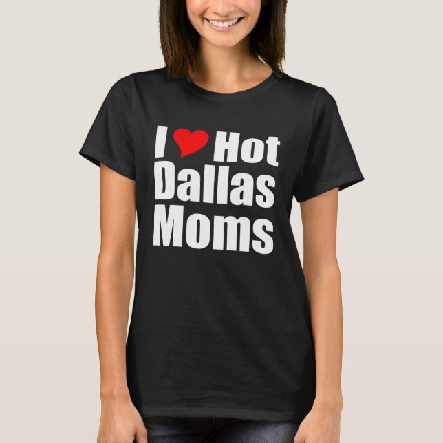 Camiseta I Love Hot Dallas Moms (Anverso)
