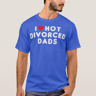 Camiseta I Love Hot Divorced Dads Funny Red Heart