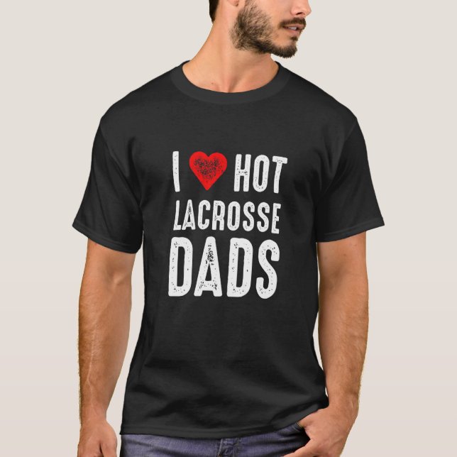 Camiseta I Love Hot Lacrosse Dads (Anverso)